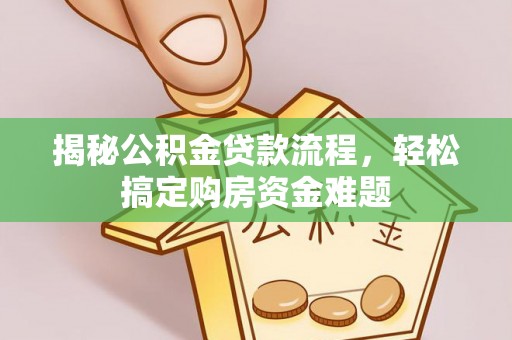 蠡县揭秘公积金贷款流程，轻松搞定购房资金难题