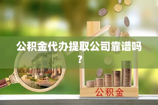蠡县公积金代办提取公司靠谱吗？