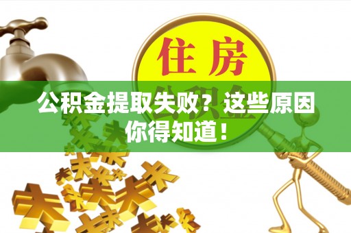 蠡县公积金提取失败？这些原因你得知道！
