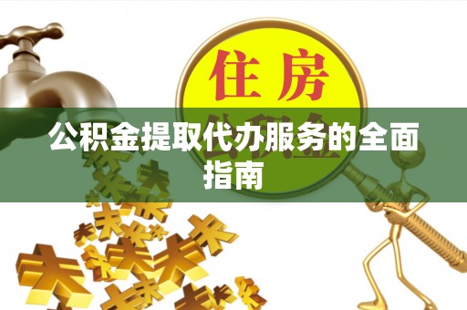 蠡县公积金提取代办服务的全面指南
